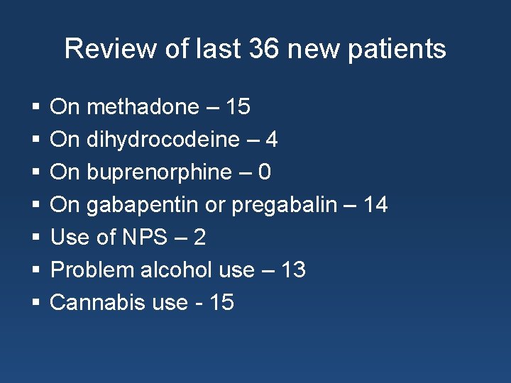 Review of last 36 new patients § § § § On methadone – 15