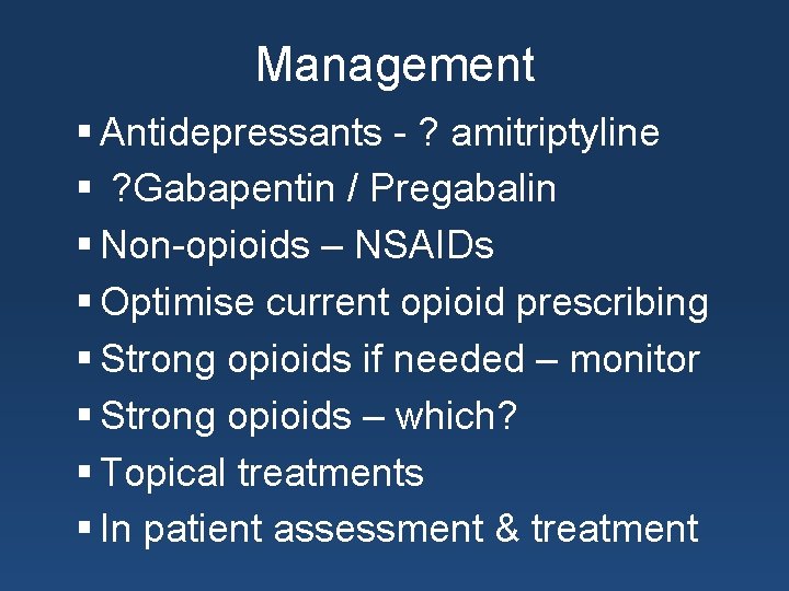 Management § Antidepressants - ? amitriptyline § ? Gabapentin / Pregabalin § Non-opioids –