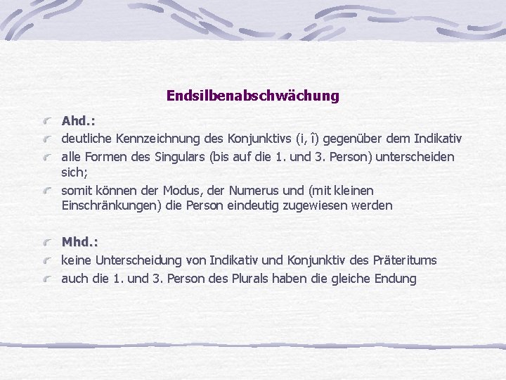 Endsilbenabschwächung Ahd. : deutliche Kennzeichnung des Konjunktivs (i, î) gegenüber dem Indikativ alle Formen