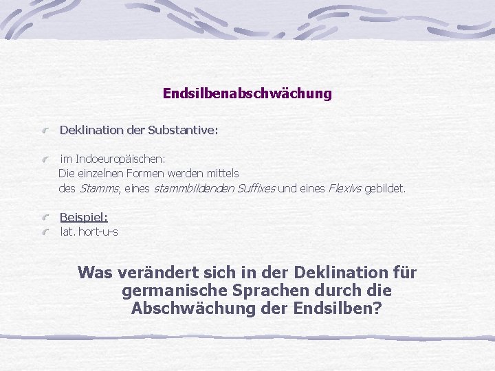 Endsilbenabschwächung Deklination der Substantive: im Indoeuropäischen: Die einzelnen Formen werden mittels des Stamms, eines