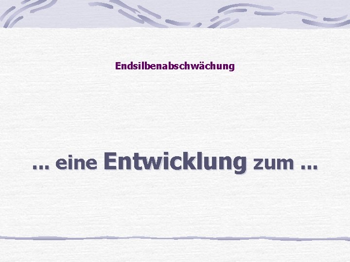 Endsilbenabschwächung . . . eine Entwicklung zum. . . 