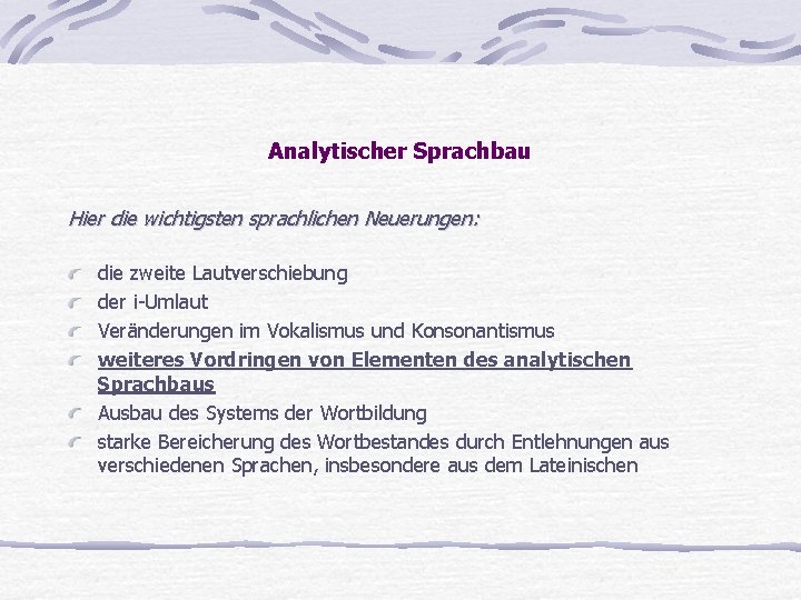 Analytischer Sprachbau Hier die wichtigsten sprachlichen Neuerungen: die zweite Lautverschiebung der i-Umlaut Veränderungen im