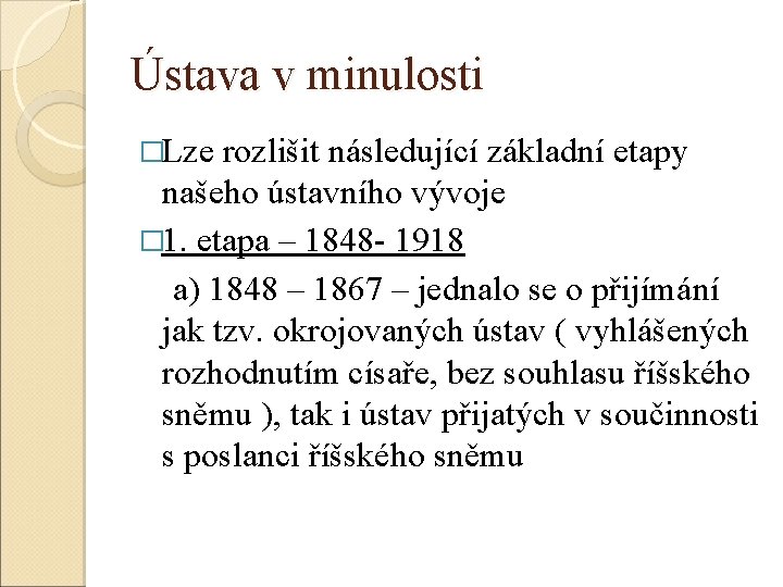 Ústava v minulosti �Lze rozlišit následující základní etapy našeho ústavního vývoje � 1. etapa