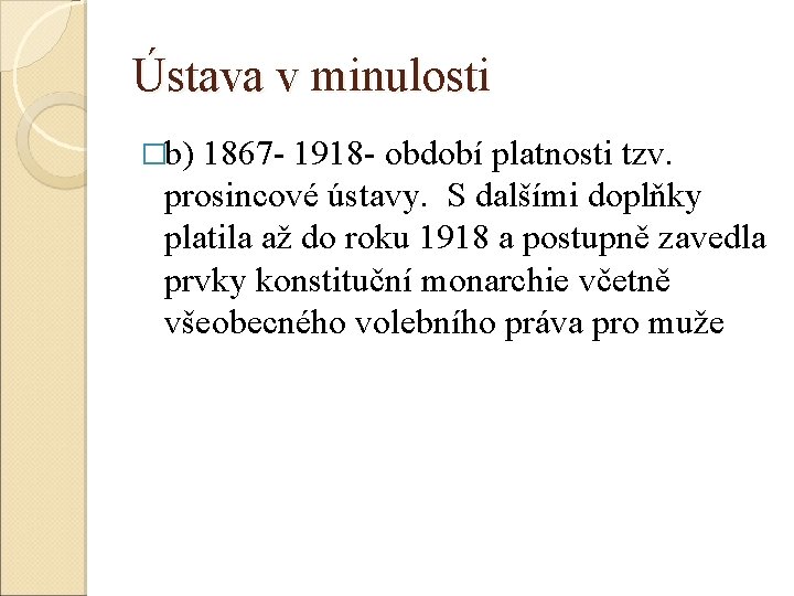 Ústava v minulosti �b) 1867 - 1918 - období platnosti tzv. prosincové ústavy. S
