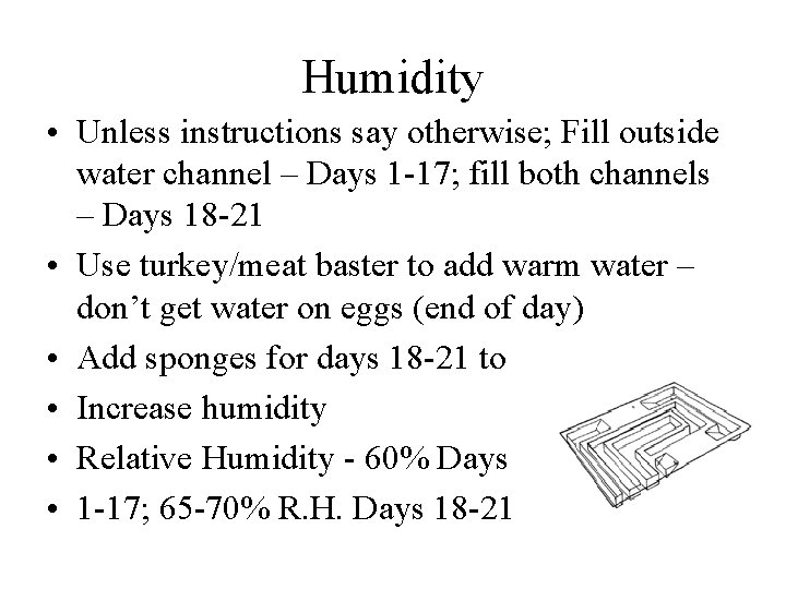 Humidity • Unless instructions say otherwise; Fill outside water channel – Days 1 -17;