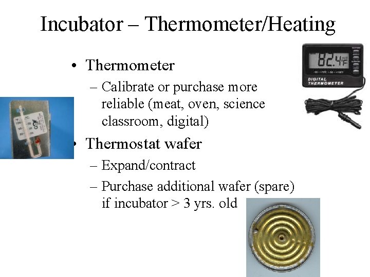 Incubator – Thermometer/Heating • Thermometer – Calibrate or purchase more reliable (meat, oven, science
