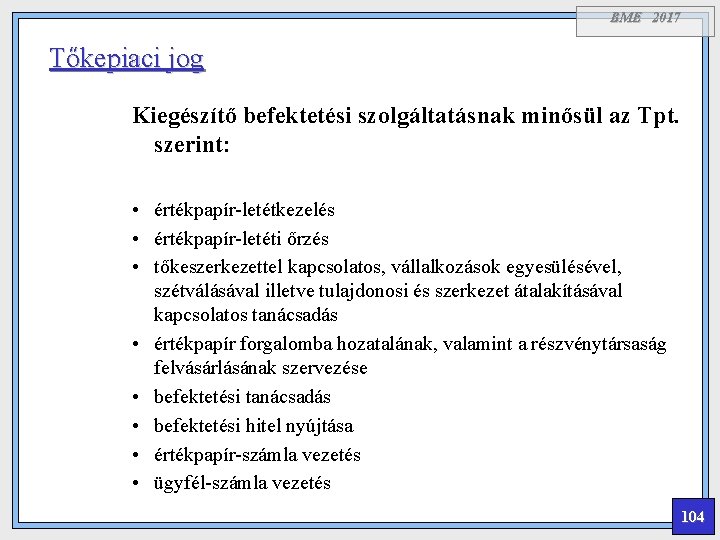 BME 2017 Tőkepiaci jog Kiegészítő befektetési szolgáltatásnak minősül az Tpt. szerint: • értékpapír-letétkezelés •