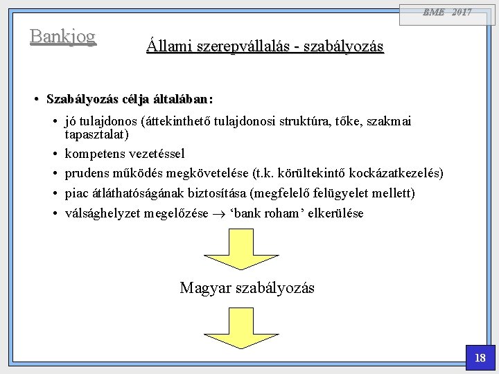 BME 2017 Bankjog Állami szerepvállalás - szabályozás • Szabályozás célja általában: • jó tulajdonos