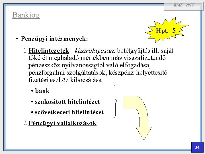 BME 2017 Bankjog Hpt. 5 • Pénzügyi intézmények: 1 Hitelintézetek - kizárólagosan: betétgyűjtés ill.