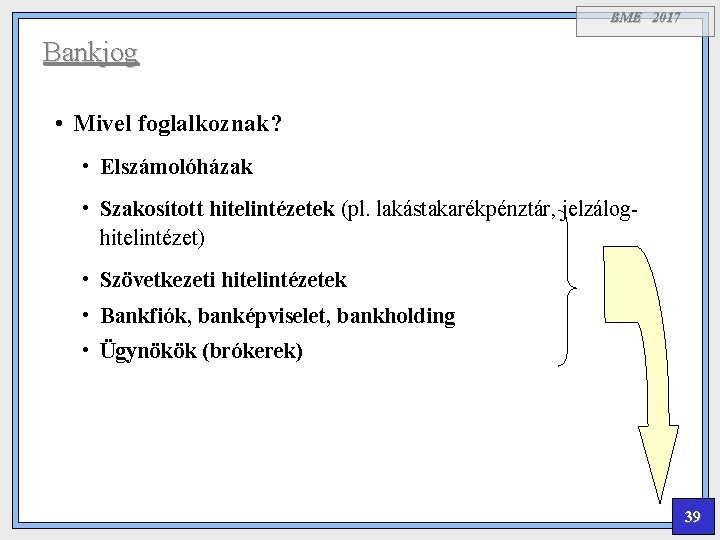 BME 2017 Bankjog • Mivel foglalkoznak? • Elszámolóházak • Szakosított hitelintézetek (pl. lakástakarékpénztár, jelzáloghitelintézet)