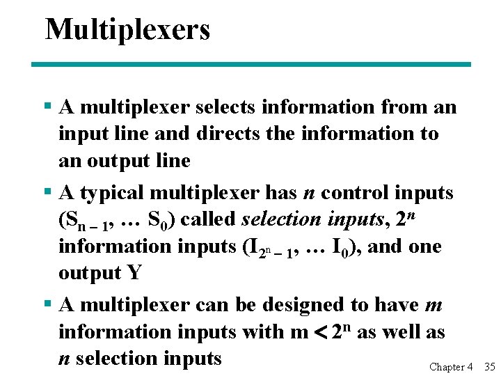 Multiplexers § A multiplexer selects information from an input line and directs the information