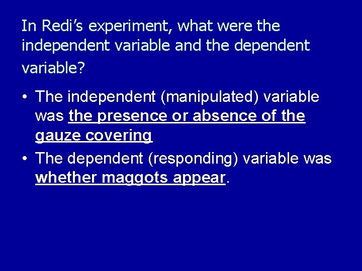 In Redi’s experiment, what were the independent variable and the dependent variable? • The