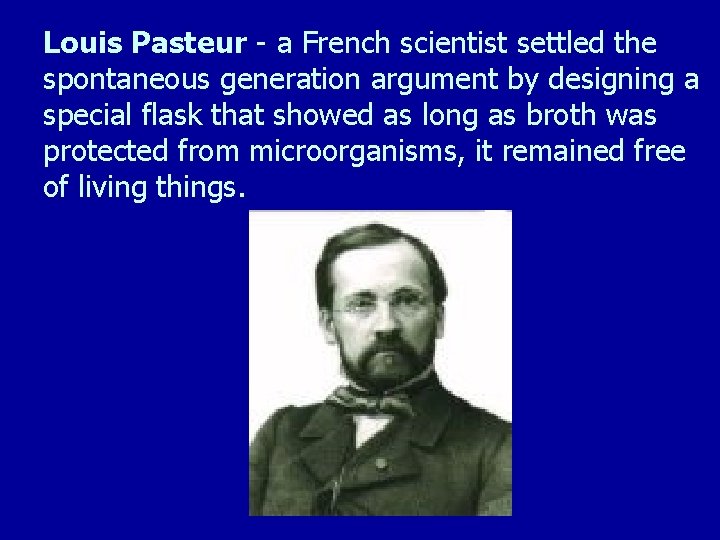 Louis Pasteur - a French scientist settled the spontaneous generation argument by designing a