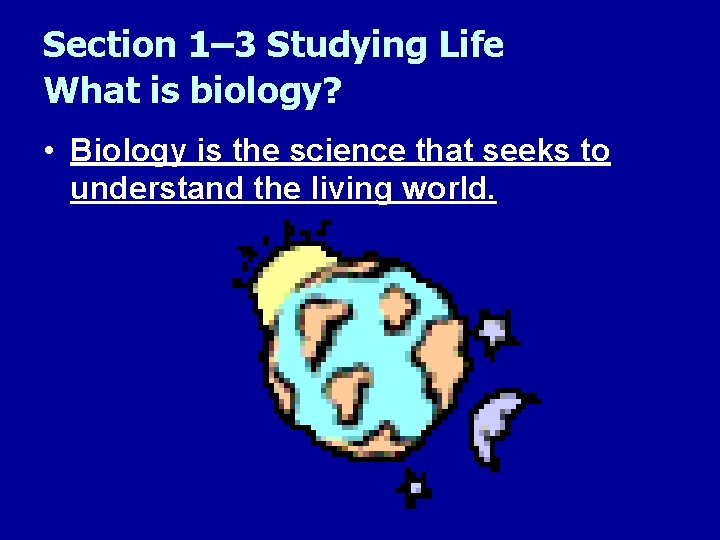Section 1– 3 Studying Life What is biology? • Biology is the science that