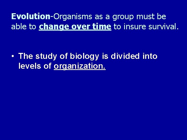 Evolution-Organisms as a group must be able to change over time to insure survival.