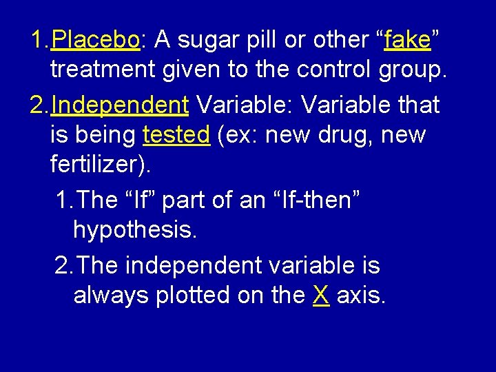 1. Placebo: A sugar pill or other “fake” treatment given to the control group.