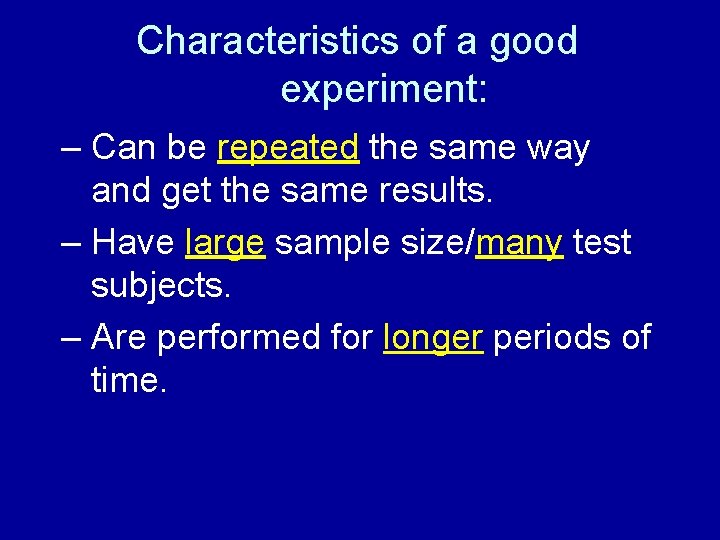 Characteristics of a good experiment: – Can be repeated the same way and get