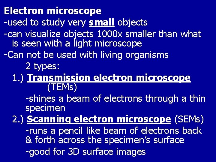 Electron microscope -used to study very small objects -can visualize objects 1000 x smaller