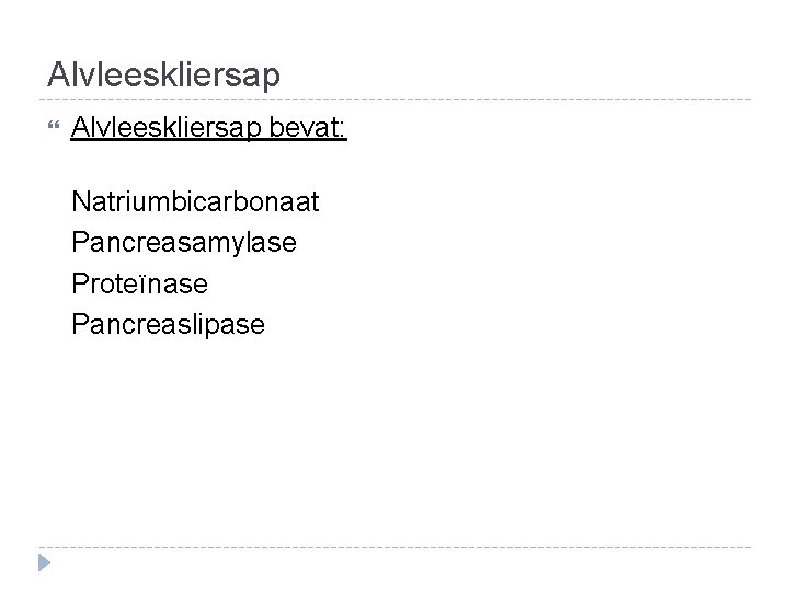 Alvleeskliersap bevat: Natriumbicarbonaat Pancreasamylase Proteïnase Pancreaslipase 