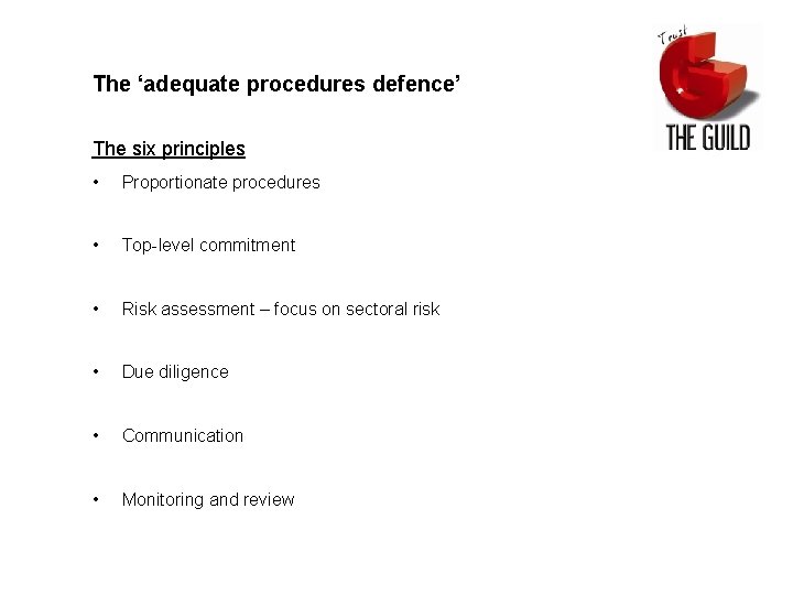 The ‘adequate procedures defence’ The six principles • Proportionate procedures • Top-level commitment •