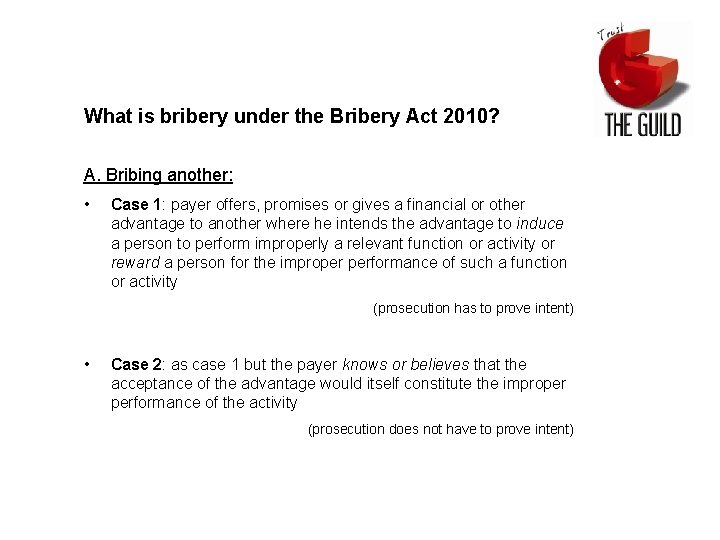 What is bribery under the Bribery Act 2010? A. Bribing another: • Case 1: