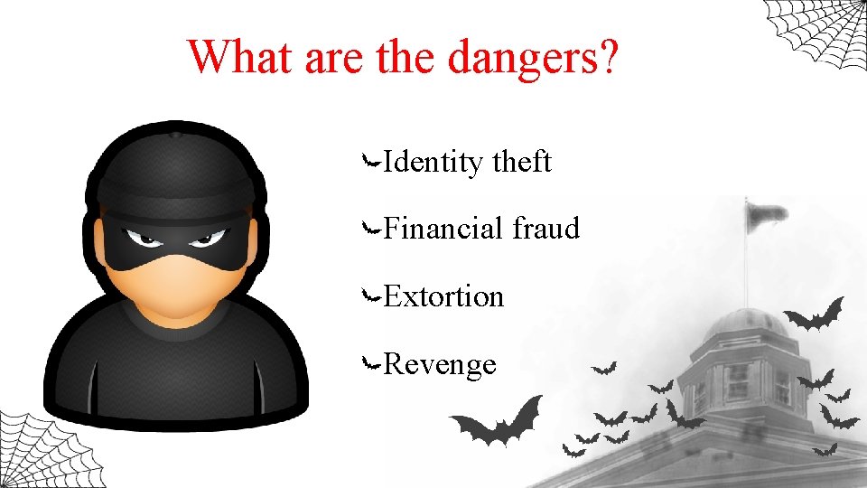 What are the dangers? Identity theft Financial fraud Extortion Revenge 
