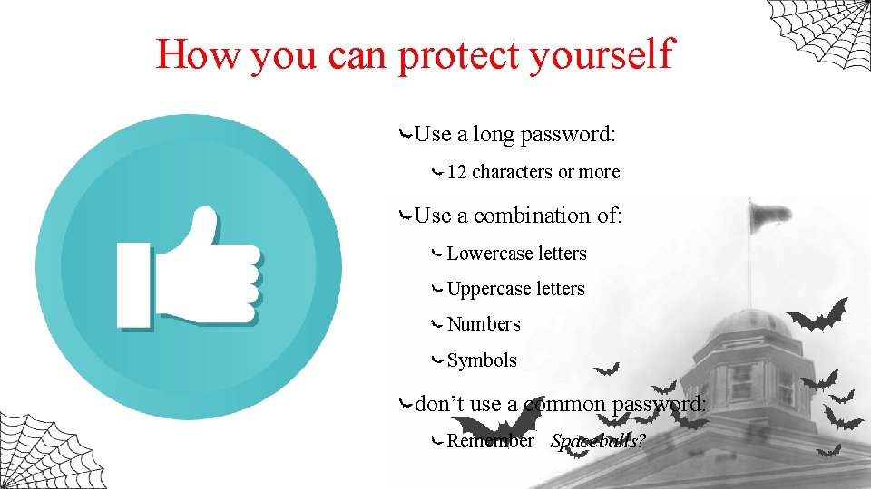 How you can protect yourself Use a long password: 12 characters or more Use