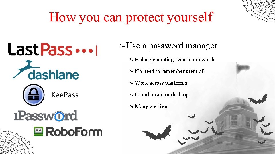 How you can protect yourself Use a password manager Helps generating secure passwords No