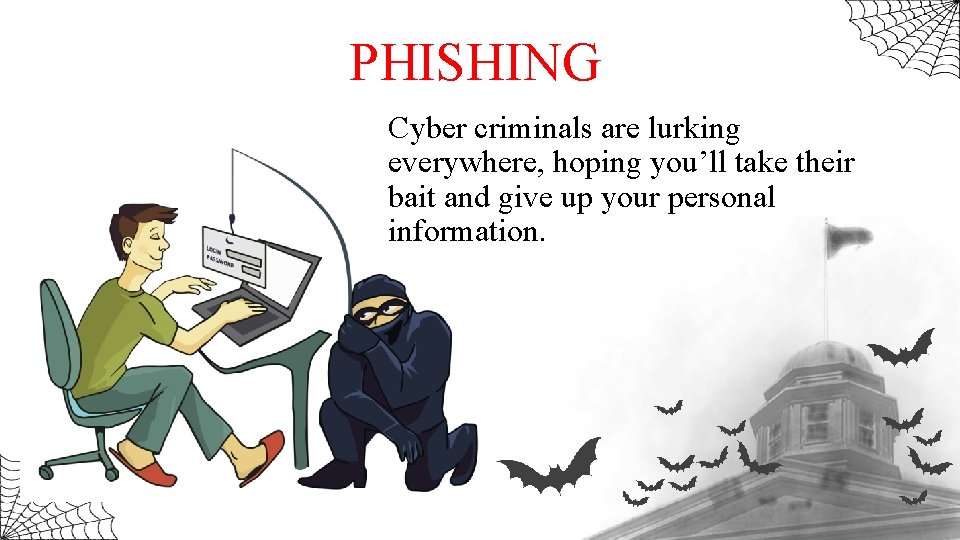 PHISHING Cyber criminals are lurking everywhere, hoping you’ll take their bait and give up