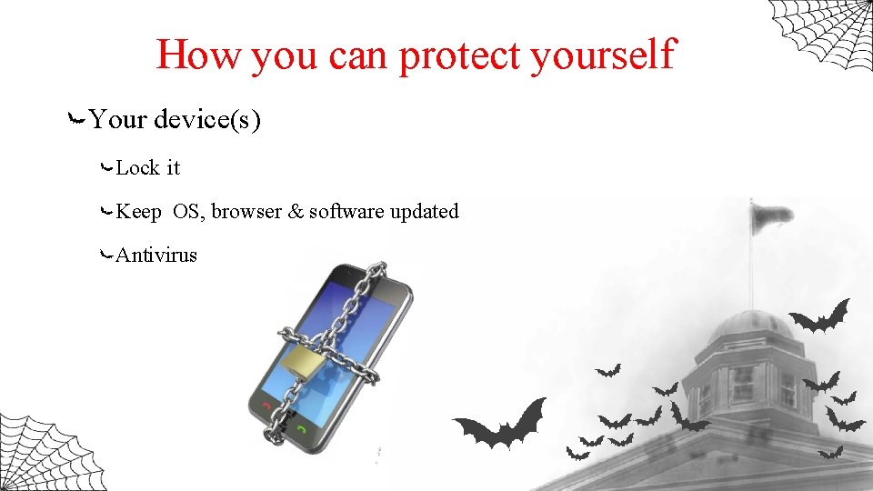 How you can protect yourself Your device(s) Lock it Keep OS, browser & software