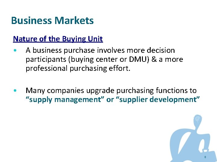 Business Markets Nature of the Buying Unit • A business purchase involves more decision