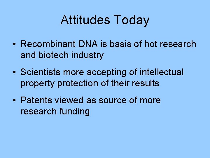 Attitudes Today • Recombinant DNA is basis of hot research and biotech industry •