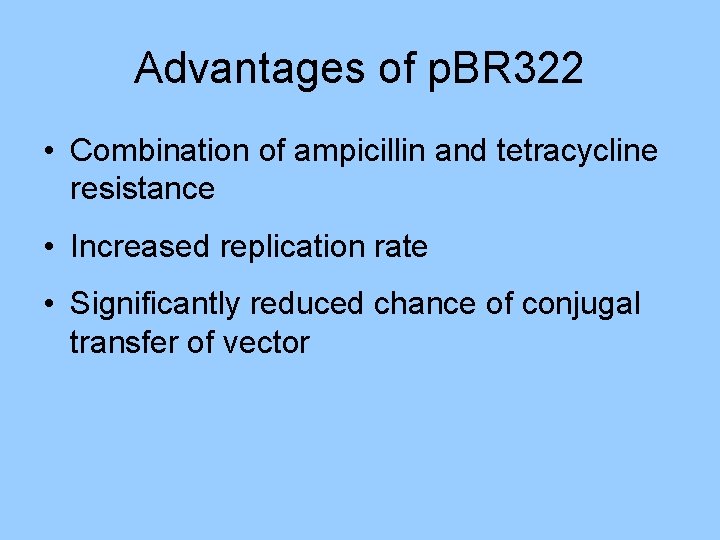 Advantages of p. BR 322 • Combination of ampicillin and tetracycline resistance • Increased