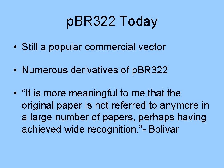 p. BR 322 Today • Still a popular commercial vector • Numerous derivatives of