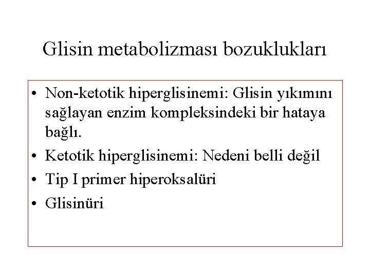 Glisin metabolizması bozuklukları • Non-ketotik hiperglisinemi: Glisin yıkımını sağlayan enzim kompleksindeki bir hataya bağlı.