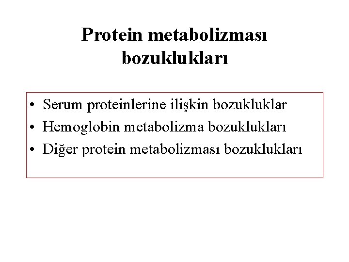 Protein metabolizması bozuklukları • Serum proteinlerine ilişkin bozukluklar • Hemoglobin metabolizma bozuklukları • Diğer