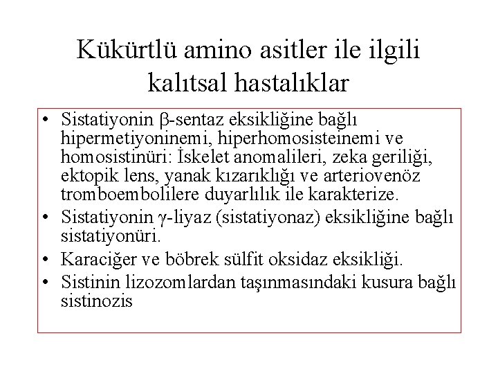 Kükürtlü amino asitler ile ilgili kalıtsal hastalıklar • Sistatiyonin -sentaz eksikliğine bağlı hipermetiyoninemi, hiperhomosisteinemi