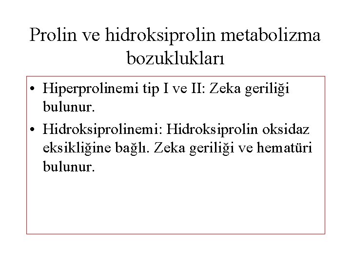 Prolin ve hidroksiprolin metabolizma bozuklukları • Hiperprolinemi tip I ve II: Zeka geriliği bulunur.