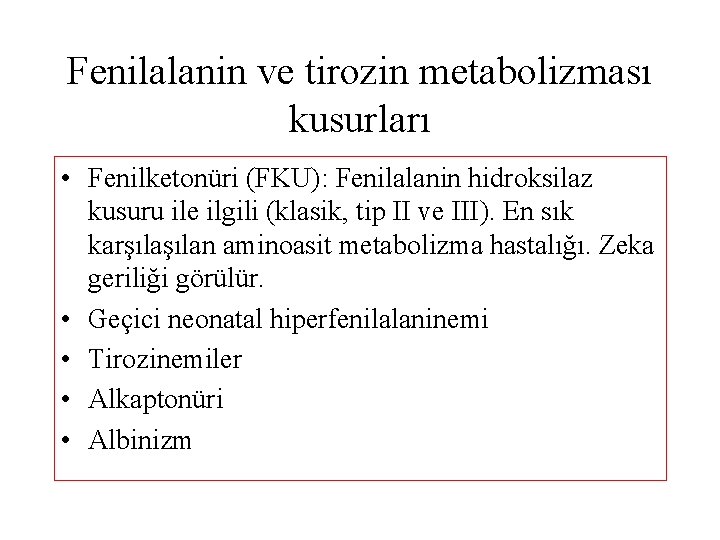Fenilalanin ve tirozin metabolizması kusurları • Fenilketonüri (FKU): Fenilalanin hidroksilaz kusuru ile ilgili (klasik,
