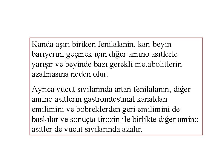 Kanda aşırı biriken fenilalanin, kan-beyin bariyerini geçmek için diğer amino asitlerle yarışır ve beyinde