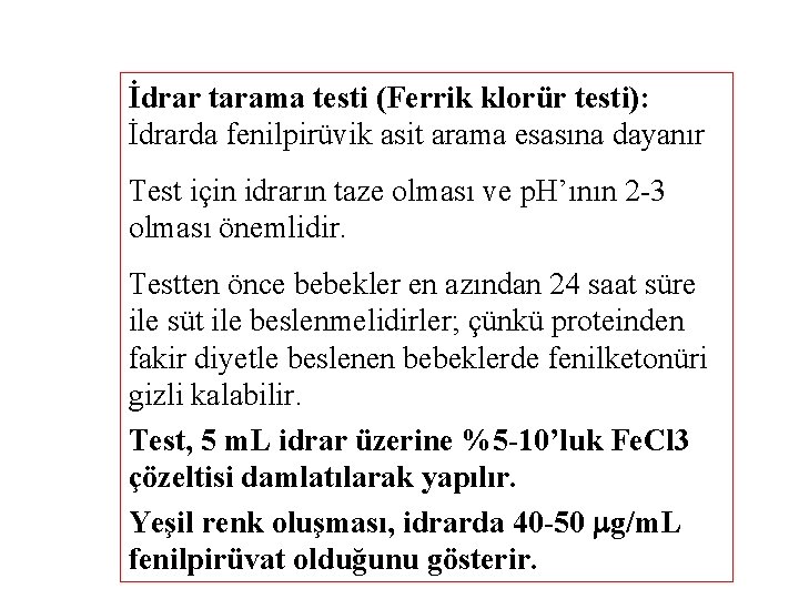 İdrar tarama testi (Ferrik klorür testi): İdrarda fenilpirüvik asit arama esasına dayanır Test için