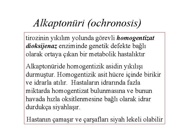 Alkaptonüri (ochronosis) tirozinin yıkılım yolunda görevli homogentizat dioksijenaz enziminde genetik defekte bağlı olarak ortaya