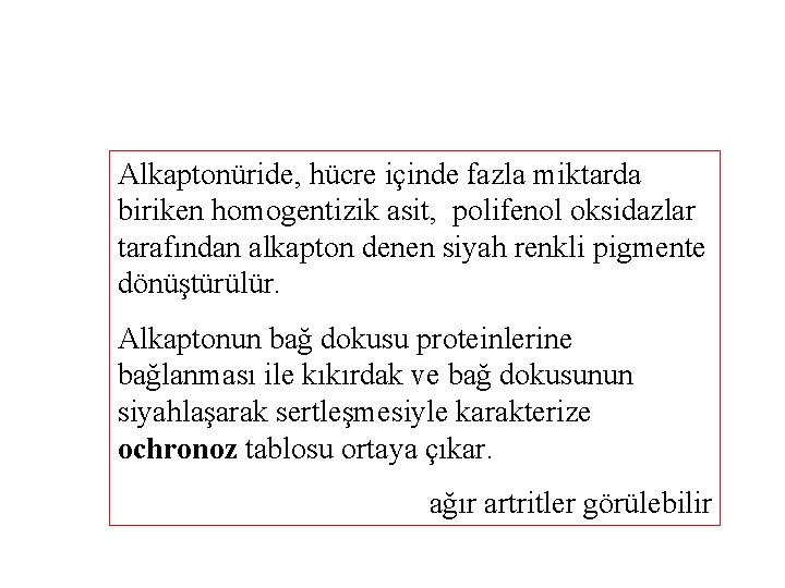 Alkaptonüride, hücre içinde fazla miktarda biriken homogentizik asit, polifenol oksidazlar tarafından alkapton denen siyah