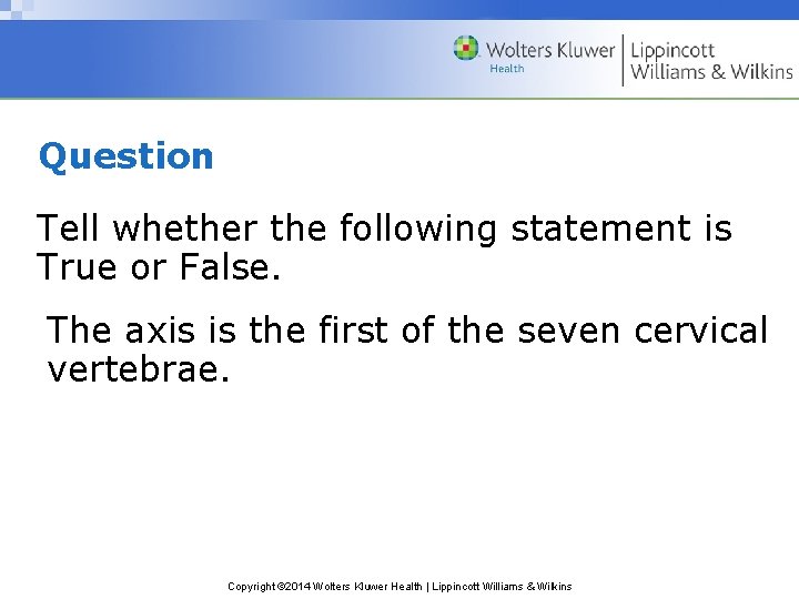 Question Tell whether the following statement is True or False. The axis is the Question Tell whether the following statement is True or False. The axis is the