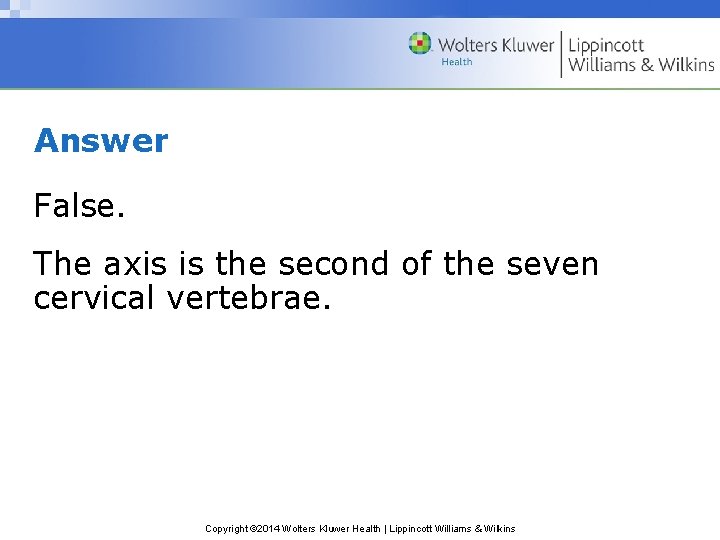 Answer False. The axis is the second of the seven cervical vertebrae. Copyright © Answer False. The axis is the second of the seven cervical vertebrae. Copyright ©