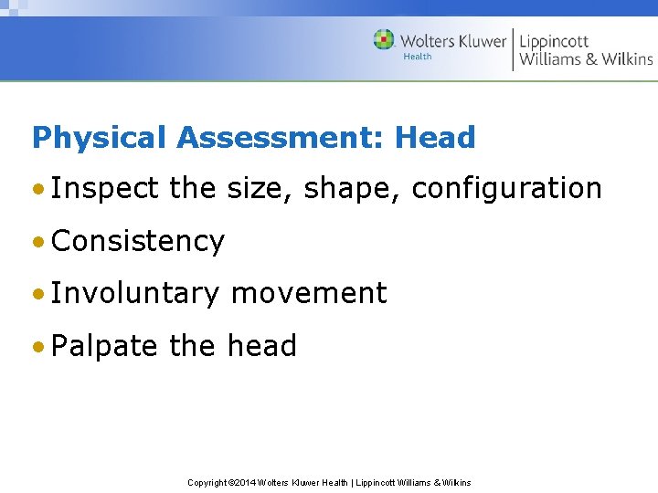 Physical Assessment: Head • Inspect the size, shape, configuration • Consistency • Involuntary movement Physical Assessment: Head • Inspect the size, shape, configuration • Consistency • Involuntary movement