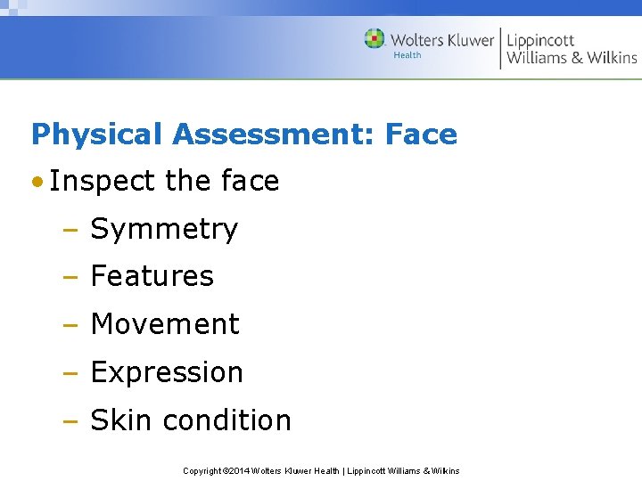 Physical Assessment: Face • Inspect the face – Symmetry – Features – Movement – Physical Assessment: Face • Inspect the face – Symmetry – Features – Movement –