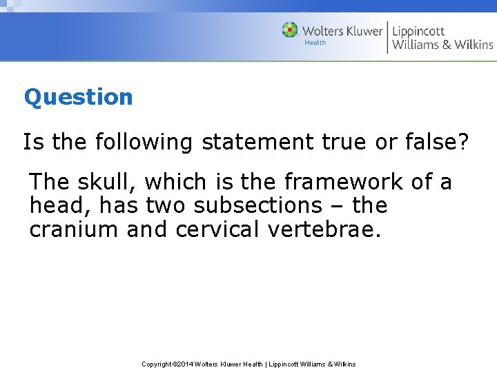 Question Is the following statement true or false? The skull, which is the framework Question Is the following statement true or false? The skull, which is the framework