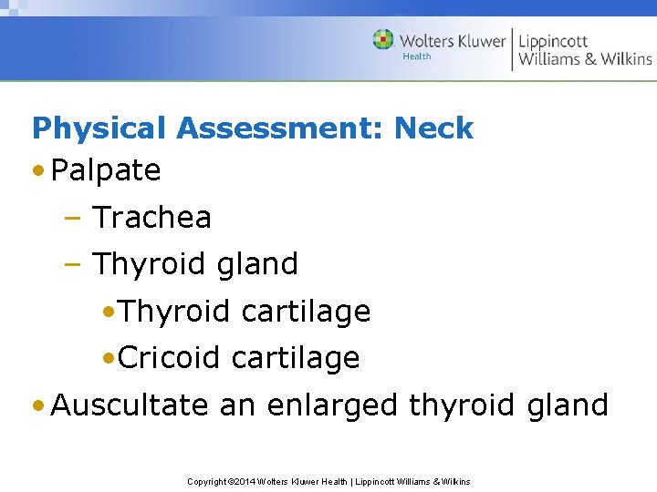 Physical Assessment: Neck • Palpate – Trachea – Thyroid gland • Thyroid cartilage • Physical Assessment: Neck • Palpate – Trachea – Thyroid gland • Thyroid cartilage •