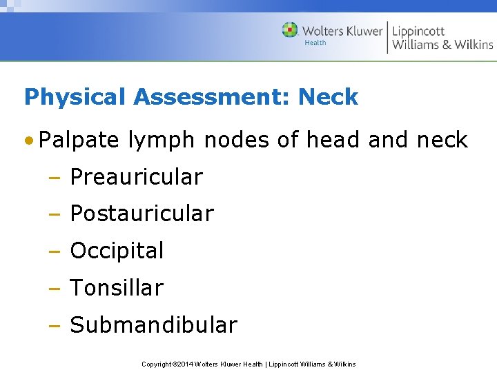 Physical Assessment: Neck • Palpate lymph nodes of head and neck – Preauricular – Physical Assessment: Neck • Palpate lymph nodes of head and neck – Preauricular –